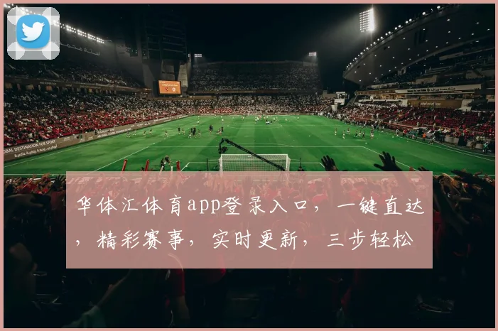 华体汇体育app登录入口，一键直达，精彩赛事，实时更新，三步轻松登录，体验非凡