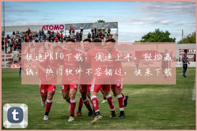极速PK10下载，快速上手，轻松赢钱，热门软件不容错过，快来下载体验