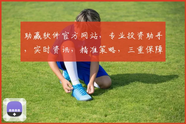 助赢软件官方网站，专业投资助手，实时资讯，精准策略，三重保障，投资必备