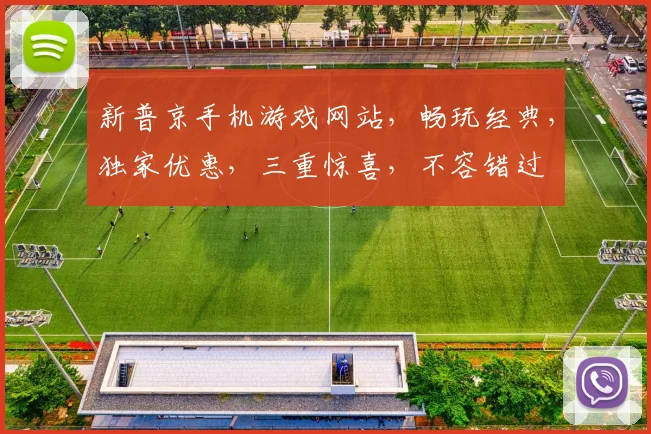 新普京手机游戏网站，畅玩经典，独家优惠，三重惊喜，不容错过